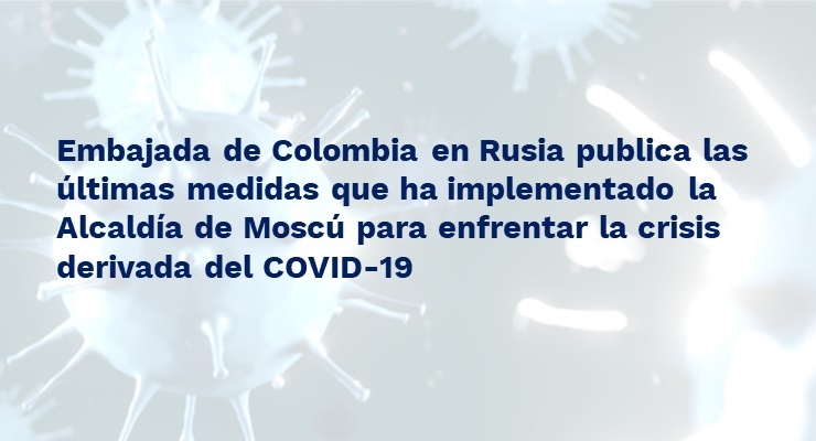Embajada de Colombia en Rusia publica las últimas medidas que ha implementado la Alcaldía de Moscú para enfrentar el COVID-19