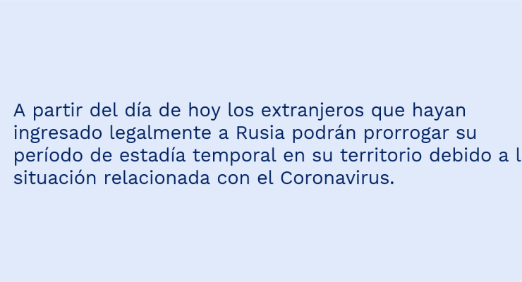 A partir del día de hoy los extranjeros que hayan ingresado legalmente a Rusia podrán prorrogar su período de estadía temporal en su territorio debido a la situación relacionada con el Coronavirus