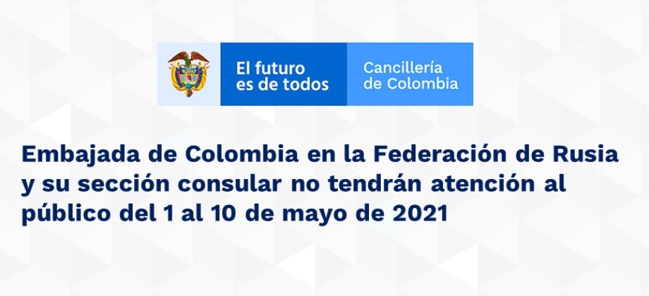 Embajada de Colombia en la Federación de Rusia y su sección consular no tendrán atención al público del 1 al 10 de mayo 
