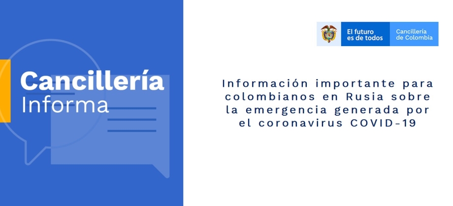 Información importante para colombianos en Rusia sobre la emergencia generada por el coronavirus COVID-19