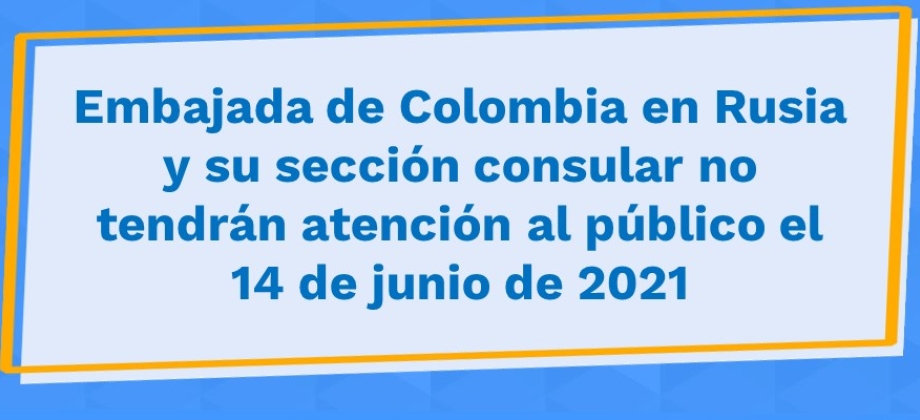 Embajada de Colombia en Rusia y su sección consular no tendrán atención al público el 14 de junio de 2021