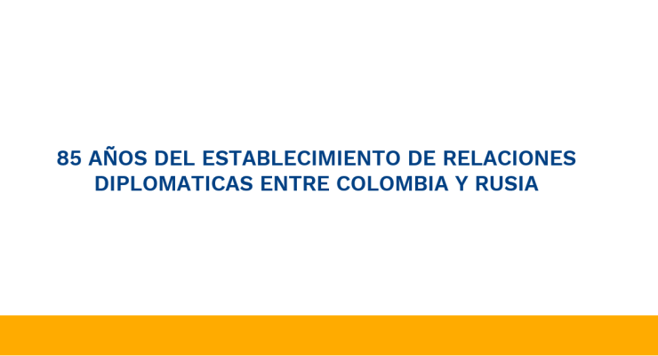 85 AÑOS DEL ESTABLECIMIENTO DE RELACIONES DIPLOMATICAS ENTRE COLOMBIA Y RUSIA